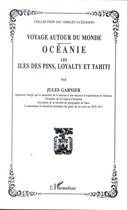 Couverture du livre « Voyage Autour Du Monde ; Oceanie ; Iles Des Pins Loyalti Et Tahiti » de Jules Garnier aux éditions L'harmattan