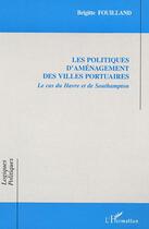 Couverture du livre « Les politiques d'amenagement des villes portuaires - le cas du havre et de southampton » de Brigitte Fouilland aux éditions Editions L'harmattan