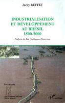 Couverture du livre « INDUSTRIALISATION ET DÉVELOPPEMENT AU BRESIL 1500-2000 » de Jacky Buffet aux éditions Editions L'harmattan