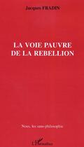 Couverture du livre « La voie pauvre de la rebellion » de Jacques Fradin aux éditions Editions L'harmattan