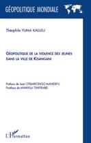 Couverture du livre « Géopolitique de la violence des jeunes dans la ville de Kisangani » de Theophile Yuma Kalulu aux éditions L'harmattan