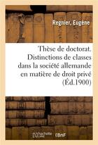 Couverture du livre « These de doctorat. des distinctions de classes dans la societe allemande actuelle - en matiere de dr » de Regnier Eugene aux éditions Hachette Bnf