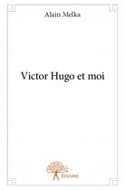 Couverture du livre « Victor Hugo et moi » de Alain Melka aux éditions Edilivre