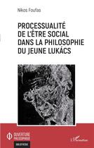 Couverture du livre « Processualité de l'être social dans la philosophie du jeune Lukács » de Nikos Foufas aux éditions L'harmattan