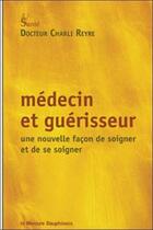 Couverture du livre « Médecin et guérisseur ; une façon de soigner et de se soigner » de Charli Reyre aux éditions Mercure Dauphinois