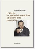 Couverture du livre « L'Algérie, ses institutions, son droit à l'épreuve de la colonisation » de Claude Bontems aux éditions Bouchene