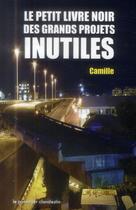 Couverture du livre « Le petit livre noir des grands projets inutiles » de Camille aux éditions Le Passager Clandestin