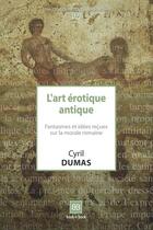 Couverture du livre « L'art érotique antique ; fantasmes et idées reçues sur la morale romaine » de Cyril Dumas aux éditions Book-e-book