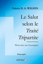 Couverture du livre « Le salut selon le traite tripartite : plotin face aux gnostiques » de Valerry D. A. Wilson aux éditions Saint Honore Editions