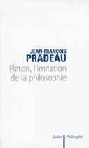 Couverture du livre « Platon, l'imitation de la philosophie » de Jean-Francois Pradeau aux éditions Aubier
