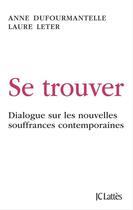 Couverture du livre « Se trouver ; dialogue sur les nouvelles souffrances contemporaines » de Laure Leter et Anne Dufourmantelle aux éditions Jc Lattes