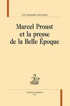 Couverture du livre « Marcel Proust et la presse de la Belle Epoque » de Yuri Cerqueira Dos Anjos aux éditions Honore Champion