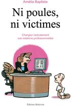 Couverture du livre « Ni poules, ni victimes ; changez radicalement vos relations professionnelles » de Amelia Baptista aux éditions Benevent