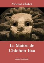 Couverture du livre « Le maitre de chichen itza » de Vincent Chabot aux éditions Les Editions Quebec Amerique