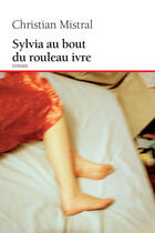 Couverture du livre « Sylvia au bout du rouleau ivre » de Christian Mistral aux éditions Editions Boreal