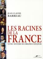Couverture du livre « Les racines de la France ; notre histoire des origines à nos jours » de Jean-Claude Barreau aux éditions Toucan