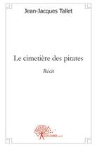 Couverture du livre « Le cimetière des pirates » de Jean-Jacques Tallet aux éditions Edilivre