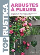 Couverture du livre « Top rustica ; arbustes à fleurs » de Robert Elger aux éditions Rustica