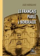 Couverture du livre « Le francais parlé à Bordeaux » de Jean Bonnemason aux éditions Editions Des Regionalismes