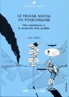 Couverture du livre « Le travail social en toxicomanie ; des expériences à la recherche d'un modèle » de Nino Rizzo aux éditions Ies