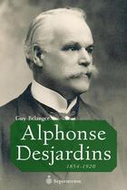 Couverture du livre « Alphonse desjardins : 1854-1920 » de Guy Belanger aux éditions Septentrion