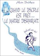 Couverture du livre « Quand le disciple est pret le maitre disparait » de Alain Brethes aux éditions Oriane