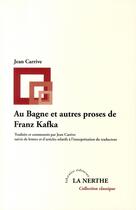 Couverture du livre « Au bagne ; et autres proses, de Franz Kafka » de Jean Carrive aux éditions La Nerthe Librairie