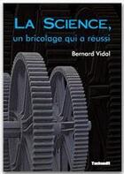 Couverture du livre « La Science, un bricolage qui a réussi » de Bernard Vidal aux éditions Technedit