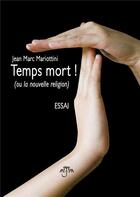 Couverture du livre « Temps mort ! (ou la nouvelle religion) » de Jean Marc Mariottini aux éditions Mjm Editeur