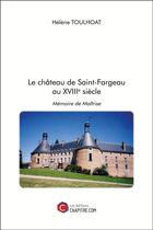 Couverture du livre « Le château de Saint-Fargeau au XVIIIe siècle ; mémoire de maîtrise » de Helene Toulhoat aux éditions Chapitre.com