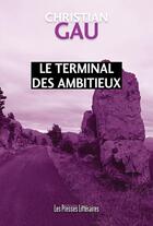 Couverture du livre « Le terminal des ambitieux » de Christian Gau aux éditions Presses Litteraires