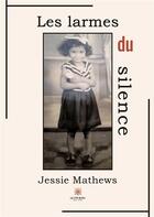 Couverture du livre « Les larmes du silence » de Jessie Mathews aux éditions Le Lys Bleu