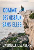 Couverture du livre « Comme des oiseaux sans elles » de Gabrielle Desabers aux éditions Bookelis