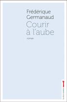 Couverture du livre « Courir à l'aube » de Frederique Germanaud aux éditions La Cle A Molette