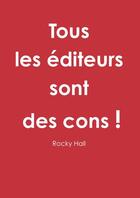 Couverture du livre « Tous les éditeurs sont des cons ! » de Rocky Hall aux éditions Lulu