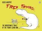 Couverture du livre « T-Rex Trying » de Hugh Murphy aux éditions Michael Joseph