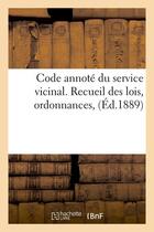 Couverture du livre « Code annote du service vicinal. recueil des lois, ordonnances, (ed.1889) » de  aux éditions Hachette Bnf