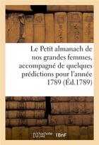 Couverture du livre « Le petit almanach de nos grandes femmes , accompagne de quelques predictions pour l'annee 1789 » de Victor A aux éditions Hachette Bnf