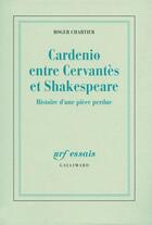 Couverture du livre « Cardenio entre Cervantès et Shakespeare ; histoire d'une pièce perdue » de Roger Chartier aux éditions Gallimard