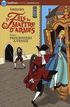 Couverture du livre « Le fils du maître d'armes t.5 ; prisonniers à Venise » de Francisco Arcis aux éditions Nathan