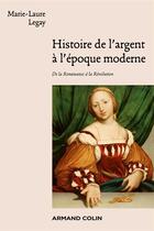 Couverture du livre « Histoire de l'argent à l'époque moderne ; de la Renaissance à la Révolution » de Marie-Laure Legay aux éditions Armand Colin