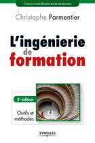 Couverture du livre « L'ingénierie de formation ; outils et méthodes (2e édition) » de Christophe Parmentier aux éditions Eyrolles