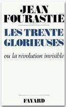 Couverture du livre « Les trente glorieuses ou la révolution invisible » de Jean Fourastie aux éditions Fayard