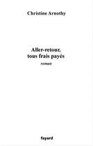Couverture du livre « Aller-retour, tous frais payes » de Christine Arnothy aux éditions Fayard