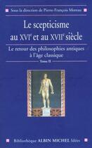 Couverture du livre « Le scepticisme au XVIe et au XVIIe siècle ; le retour des philosophies antiques à l'âge classique Tome 2 » de Pierre-Francois Moreau et Collectif aux éditions Albin Michel