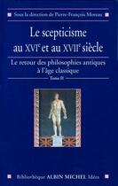 Couverture du livre « Le scepticisme au XVIe et au XVIIe siècle ; le retour des philosophies antiques à l'âge classique Tome 2 » de Pierre-Francois Moreau et Collectif aux éditions Albin Michel