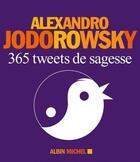 Couverture du livre « 365 tweets de sagesse » de Alexandro Jodorowsky aux éditions Albin Michel