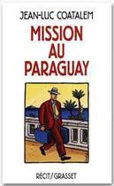 Couverture du livre « Mission au Paraguay Récit de voyage en Amérique du Sud » de Jean-Luc Coatalem aux éditions Grasset