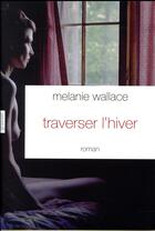 Couverture du livre « Traverser l'hiver » de Melanie Wallace aux éditions Grasset