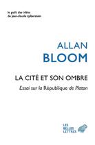 Couverture du livre « La cité et son ombre : Essai sur la République de Platon » de Allan Bloom aux éditions Belles Lettres